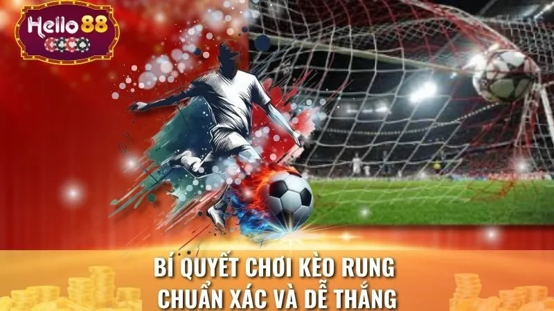 Bí quyết chơi kèo rung chuẩn xác và dễ thắng